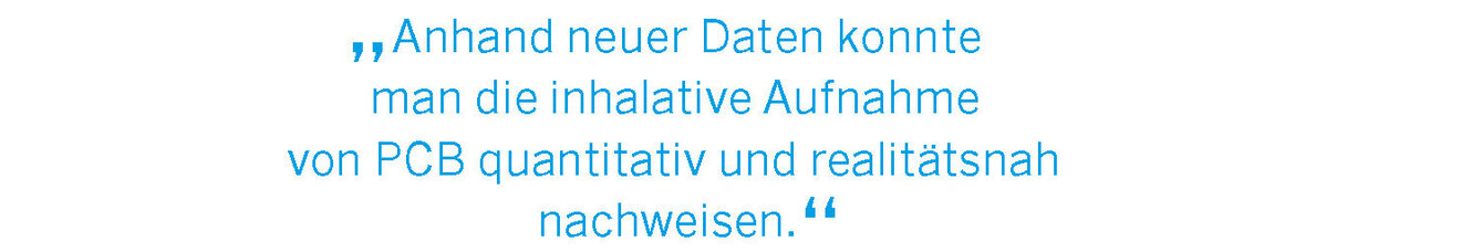 „Anhand neuer Daten konnte  man die inhalative Aufnahme  von PCB quantitativ und realitätsnah nachweisen.“
