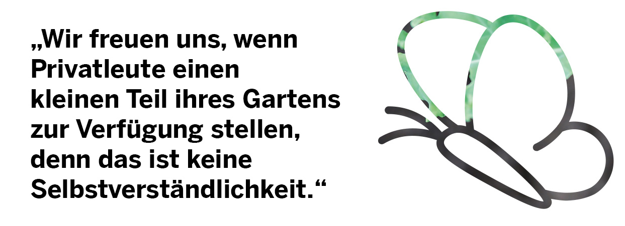 „Wir freuen uns, wenn Privatleute einen kleinen Teil ihres Gartens zur Verfügung stellen, denn das ist keine Selbstverständlichkeit.“